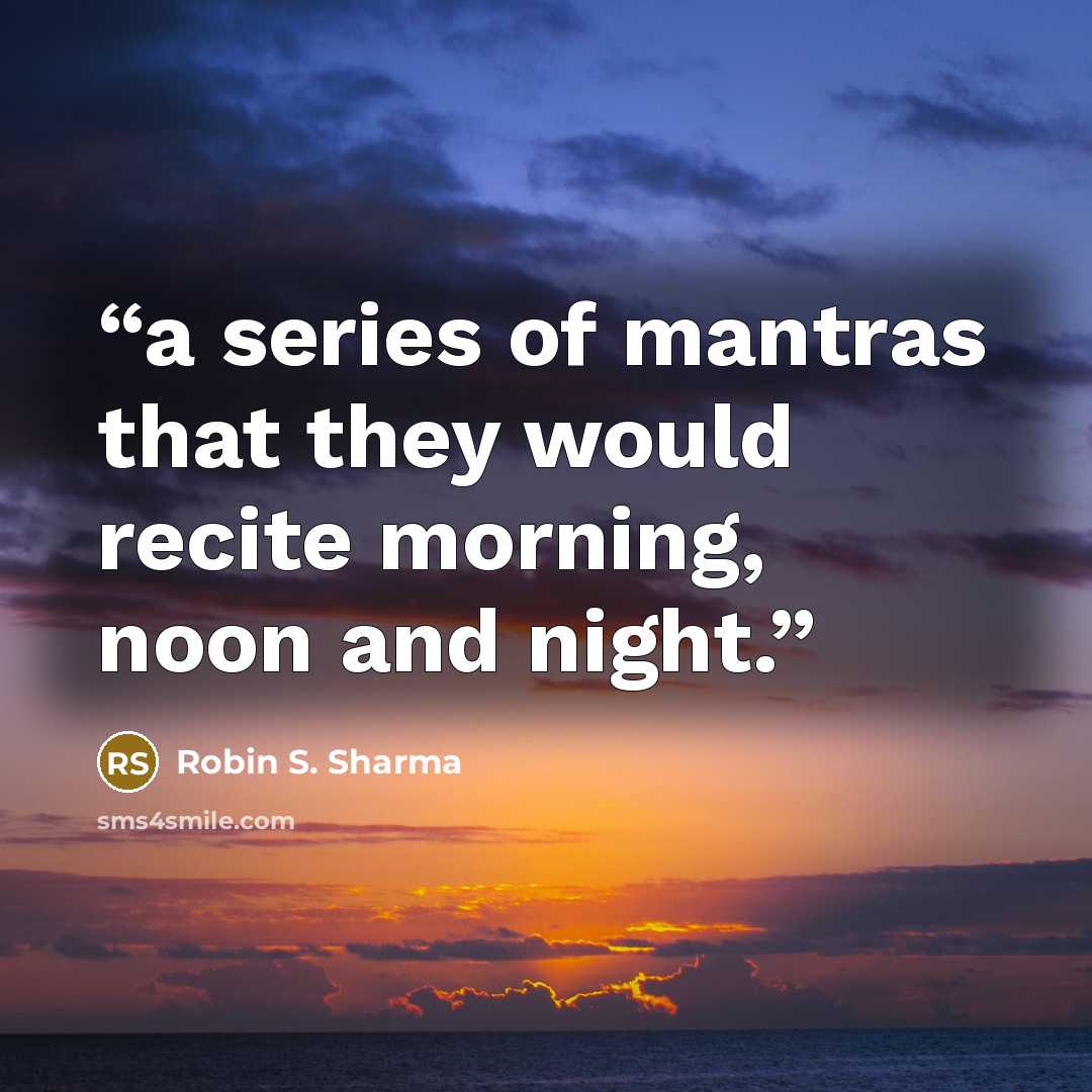 “a series of mantras that they would recite morning, noon and night.” quote by Robin S. Sharma