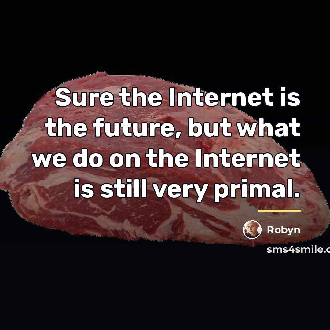 “Sure the Internet is the future, but what we do…” quote by Robyn