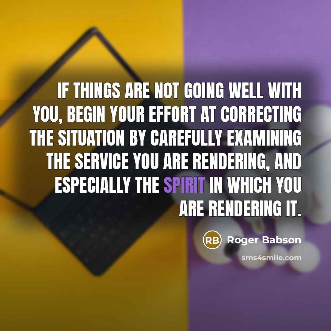 “If things are not going well with you, begin your…” quote by Roger Babson