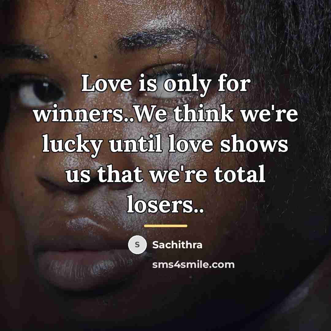 “Love is only for winners..We think we're lucky until love…” quote by Sachithra