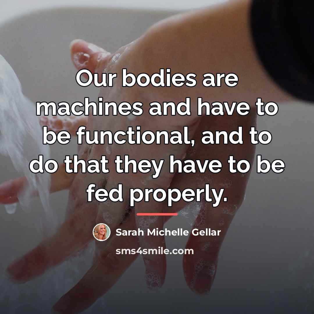 “Our bodies are machines and have to be functional, and…” quote by Sarah Michelle Gellar