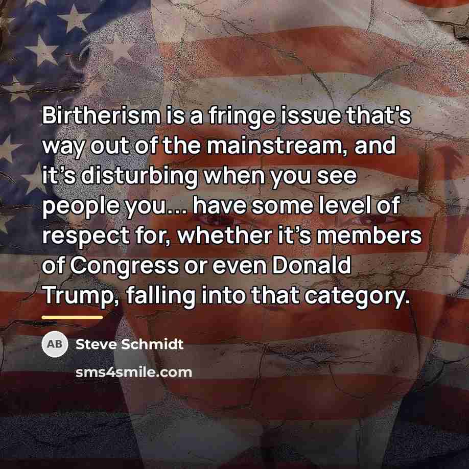 “Birtherism is a fringe issue that's way out of the…” quote by Steve Schmidt