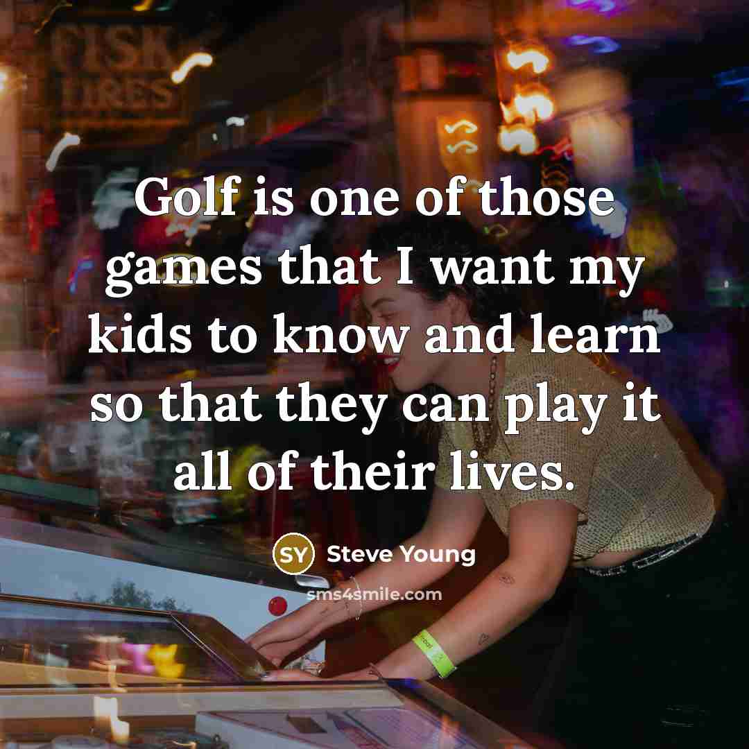 “Golf is one of those games that I want my…” quote by Steve Young