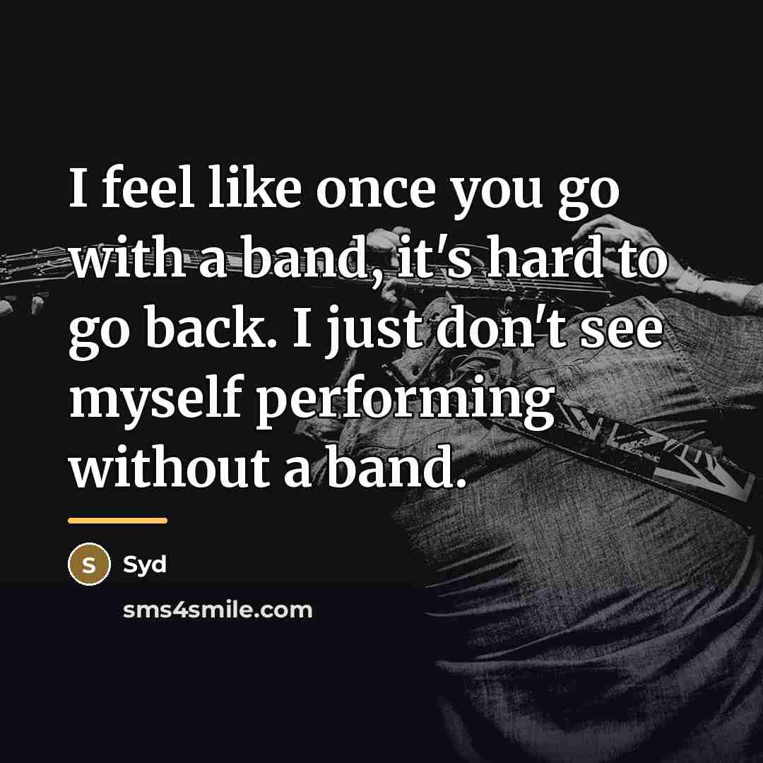 “I feel like once you go with a band, it's…” quote by Syd