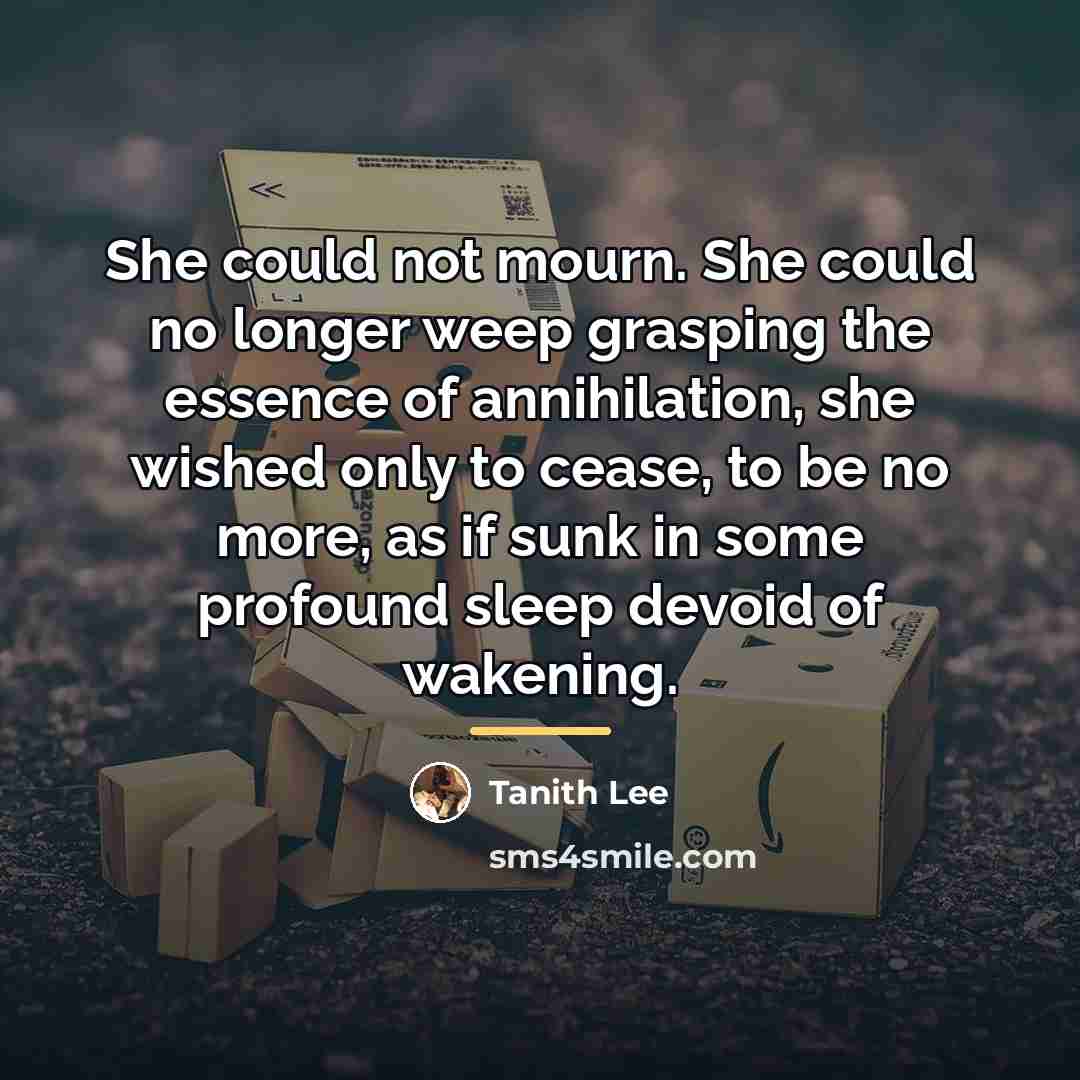 “She could not mourn. She could no longer weep grasping…” quote by Tanith Lee