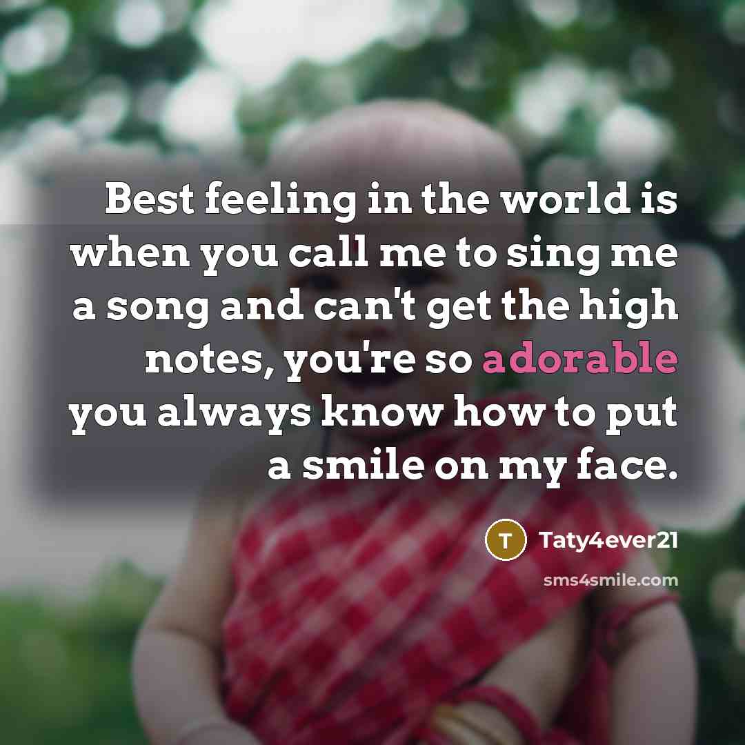 “Best feeling in the world is when you call me to sing me a song and can't get the high notes, you're so adorable you always know how to put a smile on my face.” quote by Taty4ever21