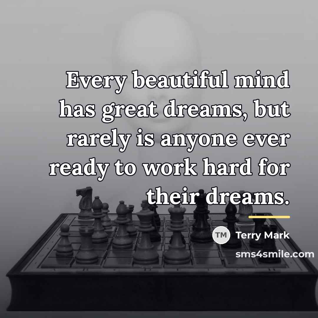 “Every beautiful mind has great dreams, but rarely is anyone…” quote by Terry Mark