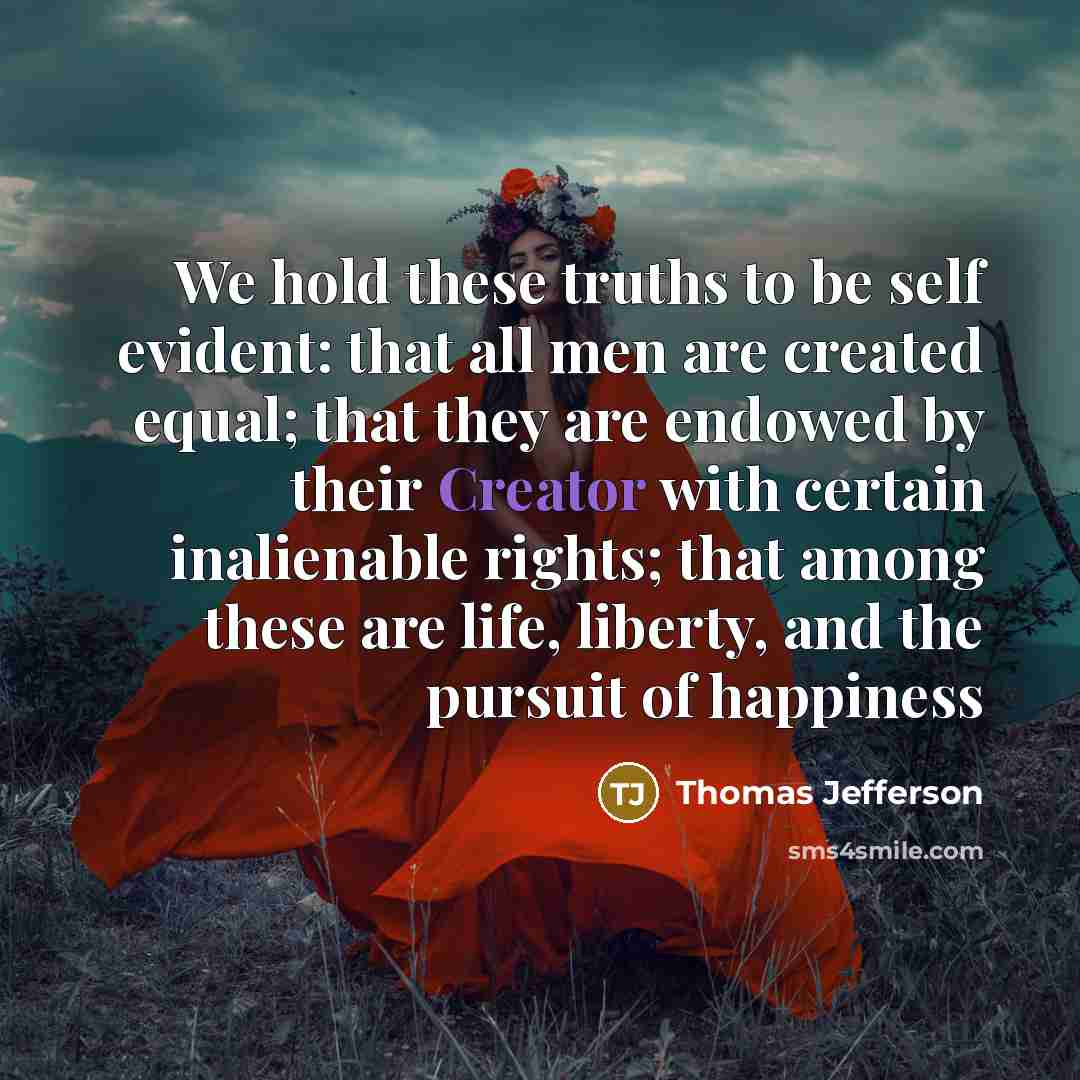 “We hold these truths to be self evident: that all…” quote by Thomas Jefferson
