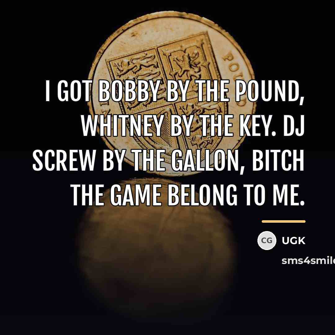 “I got Bobby by the pound, Whitney by the key.…” quote by UGK