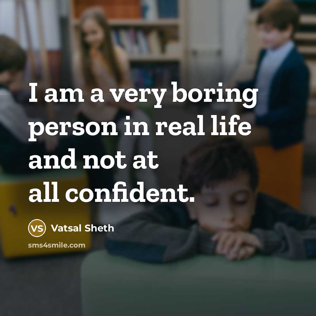 “I am a very boring person in real life and…” quote by Vatsal Sheth