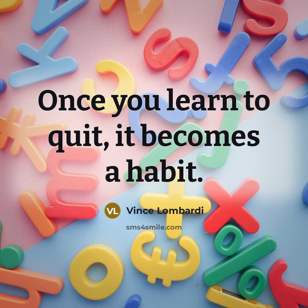 “Once you learn to quit, it becomes a habit.…” quote by Vince Lombardi