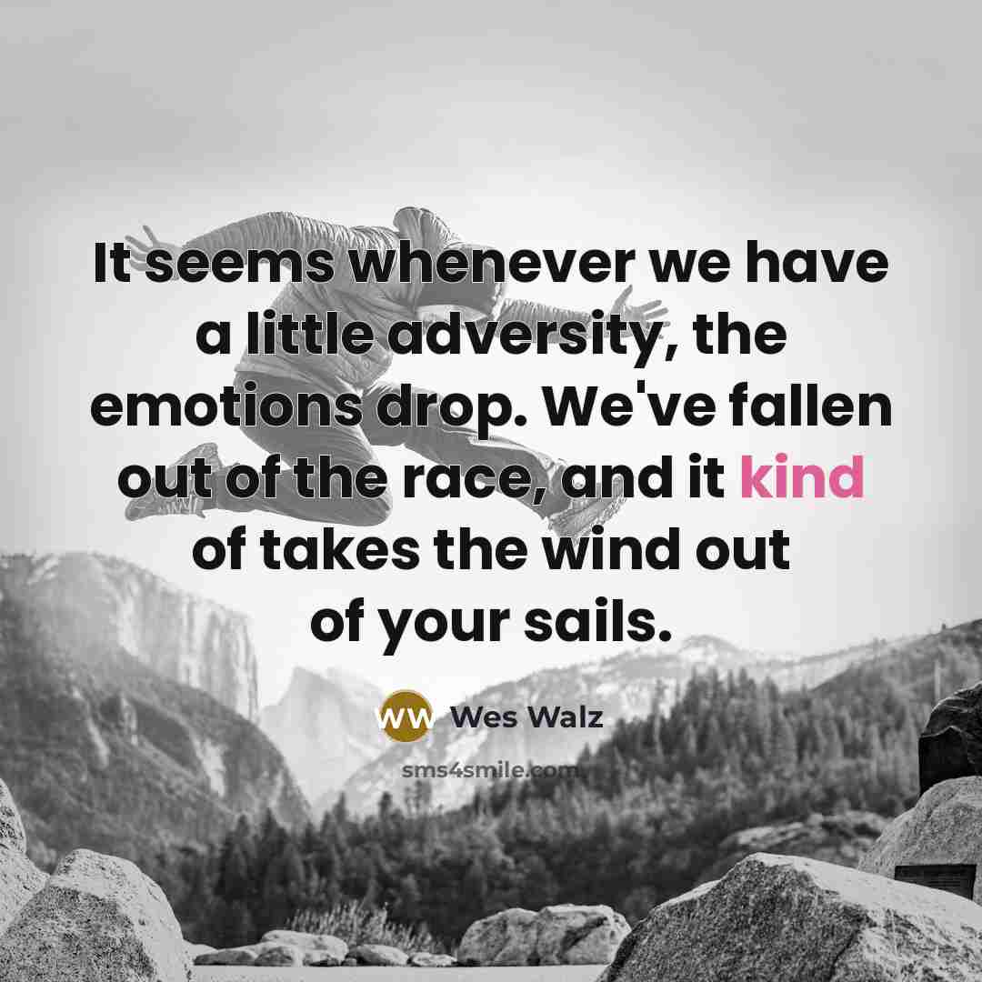 “It seems whenever we have a little adversity, the emotions…” quote by Wes Walz