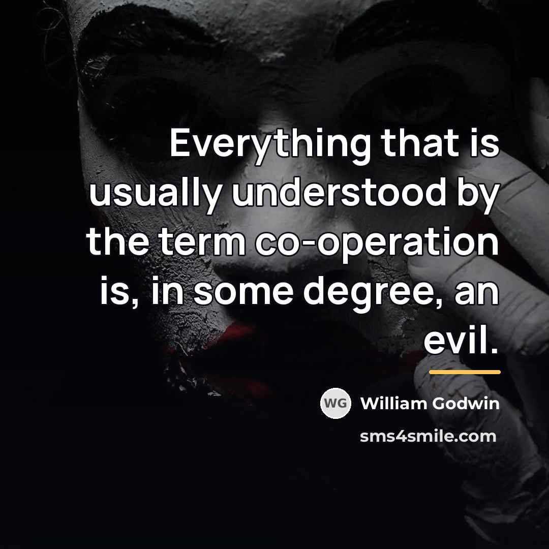 “Everything that is usually understood by the term co-operation is,…” quote by William Godwin