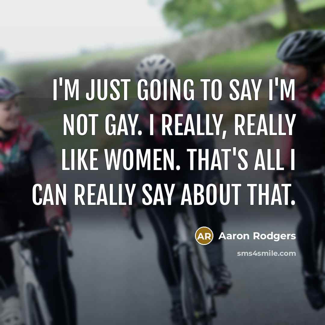 “I'm just going to say I'm not gay. I really,…” quote by Aaron Rodgers