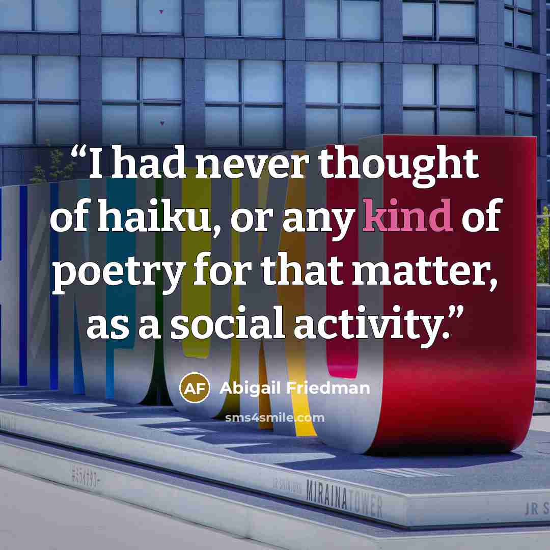 “I had never thought of haiku, or any kind of poetry for that matter, as a social activity.” quote by Abigail Friedman