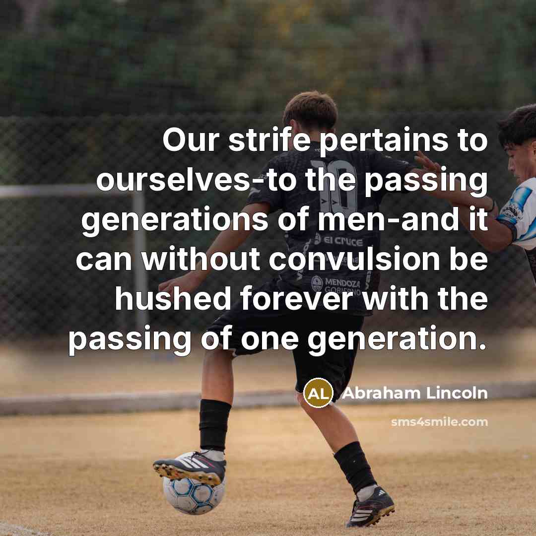 “Our strife pertains to ourselves-to the passing generations of men-and…” quote by Abraham Lincoln