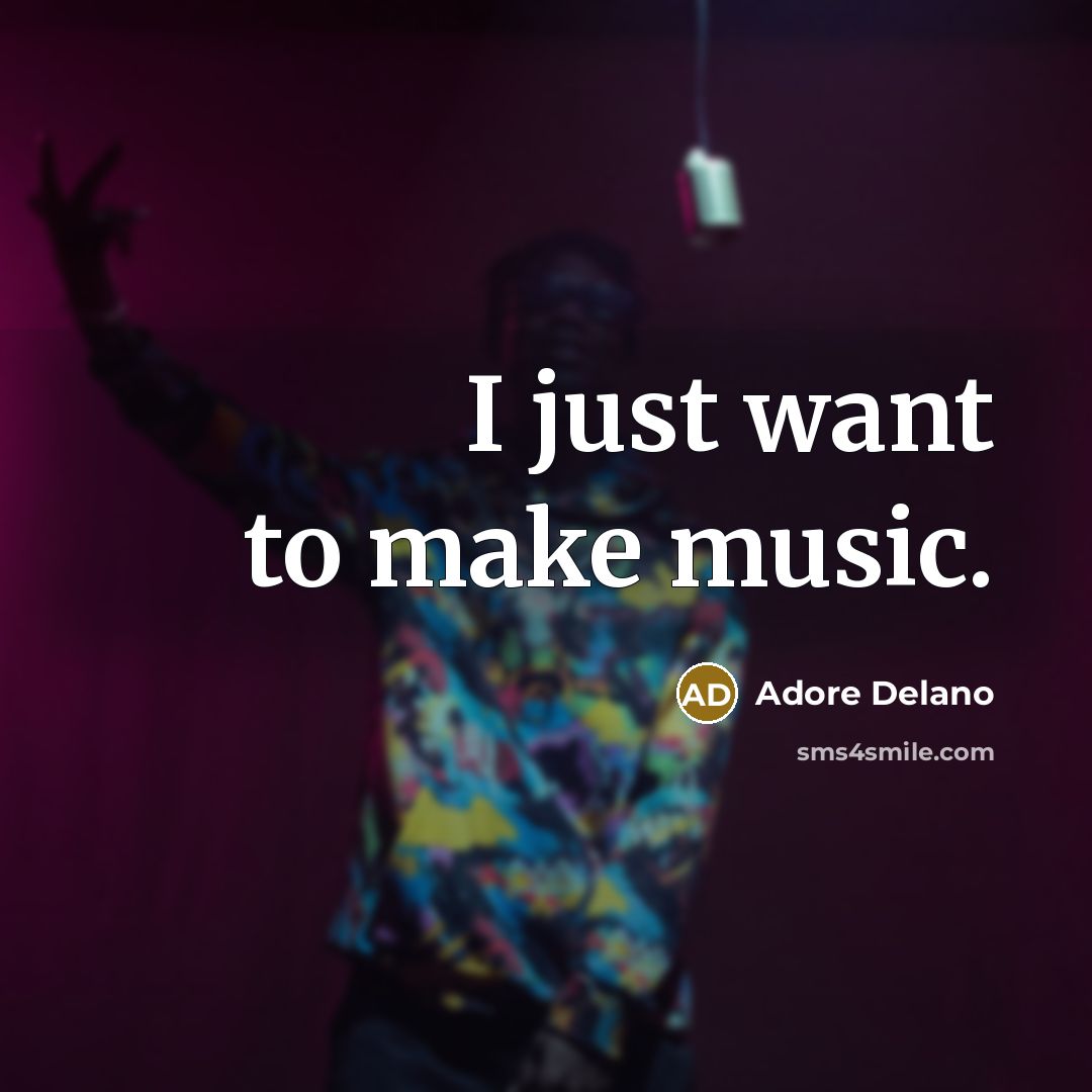 “I just want to make music.…” quote by Adore Delano