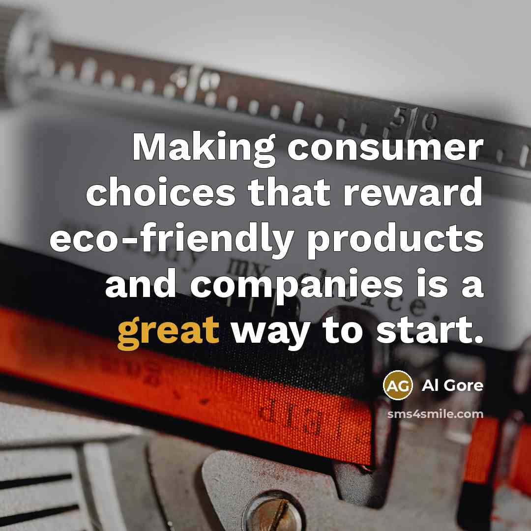 “Making consumer choices that reward eco-friendly products and companies is…” quote by Al Gore