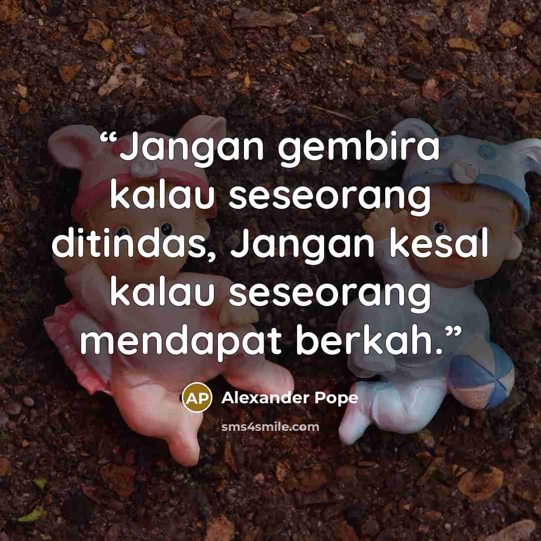 “Jangan gembira kalau seseorang ditindas, Jangan kesal kalau seseorang mendapat berkah.” quote by Alexander Pope