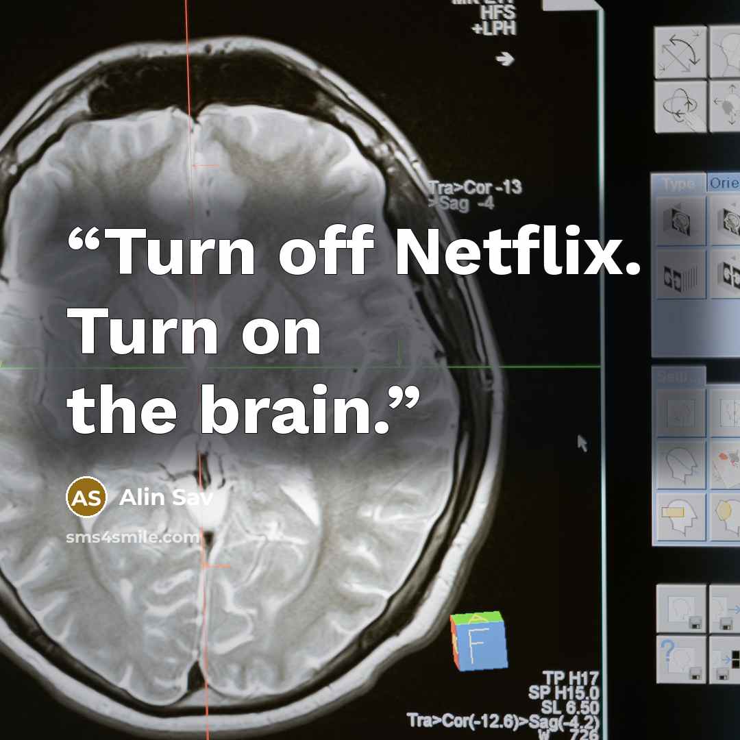 “Turn off Netflix. Turn on the brain.” quote by Alin Sav