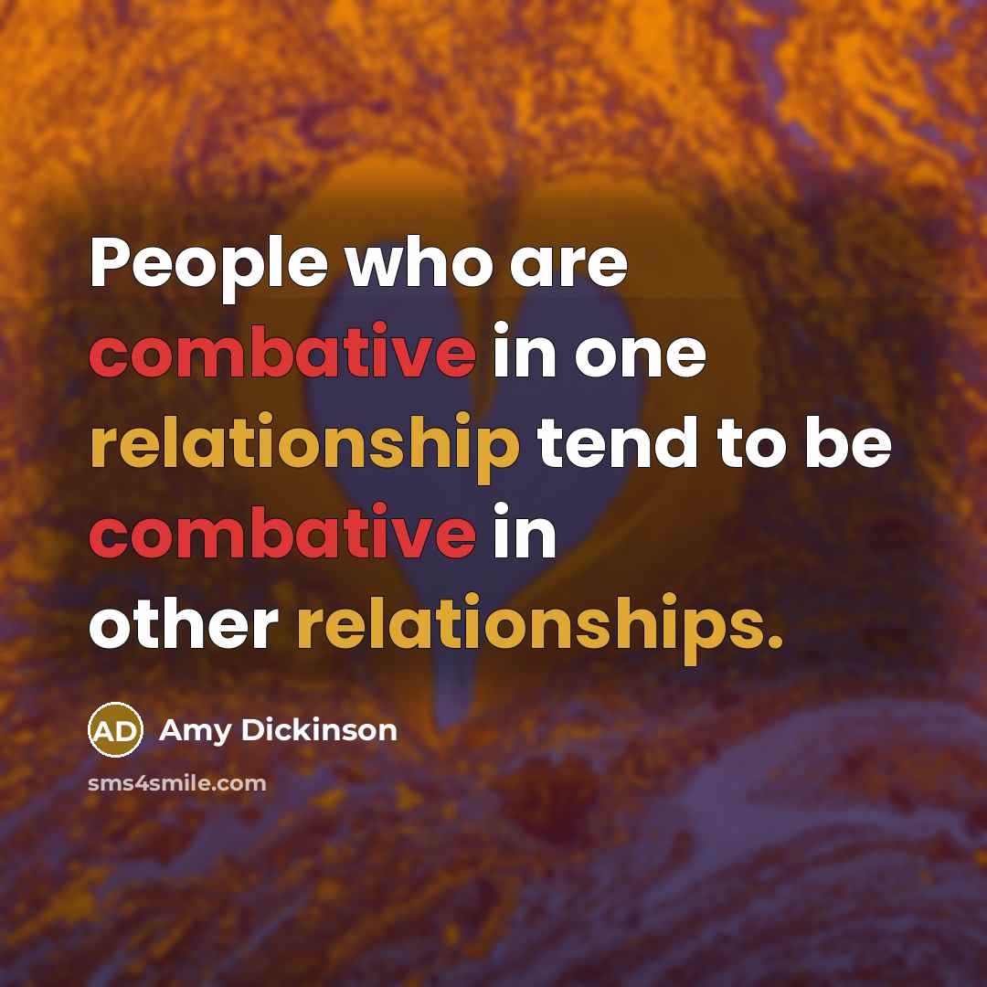 “People who are combative in one relationship tend to be combative in other relationships.” quote by Amy Dickinson