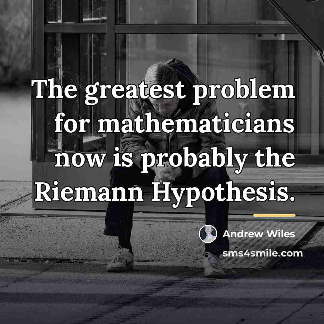 “The greatest problem for mathematicians now is probably the Riemann…” quote by Andrew Wiles