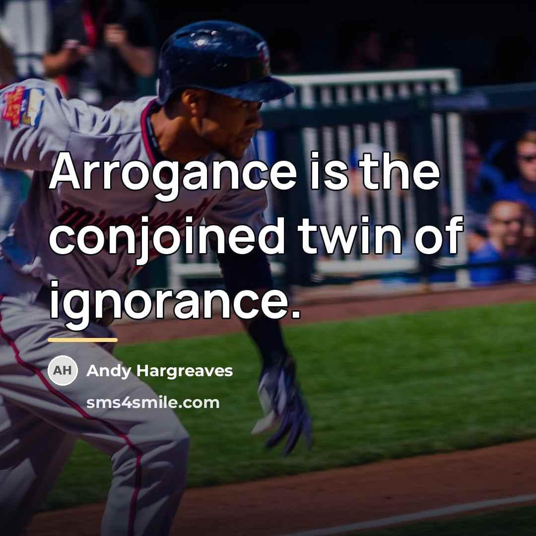 “Arrogance is the conjoined twin of ignorance.…” quote by Andy Hargreaves