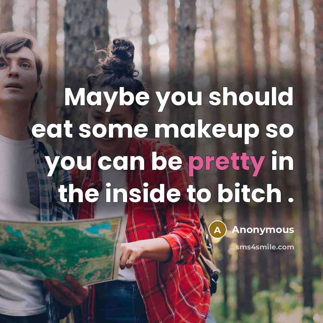 “Maybe you should eat some makeup so you can be…” quote by Anonymous