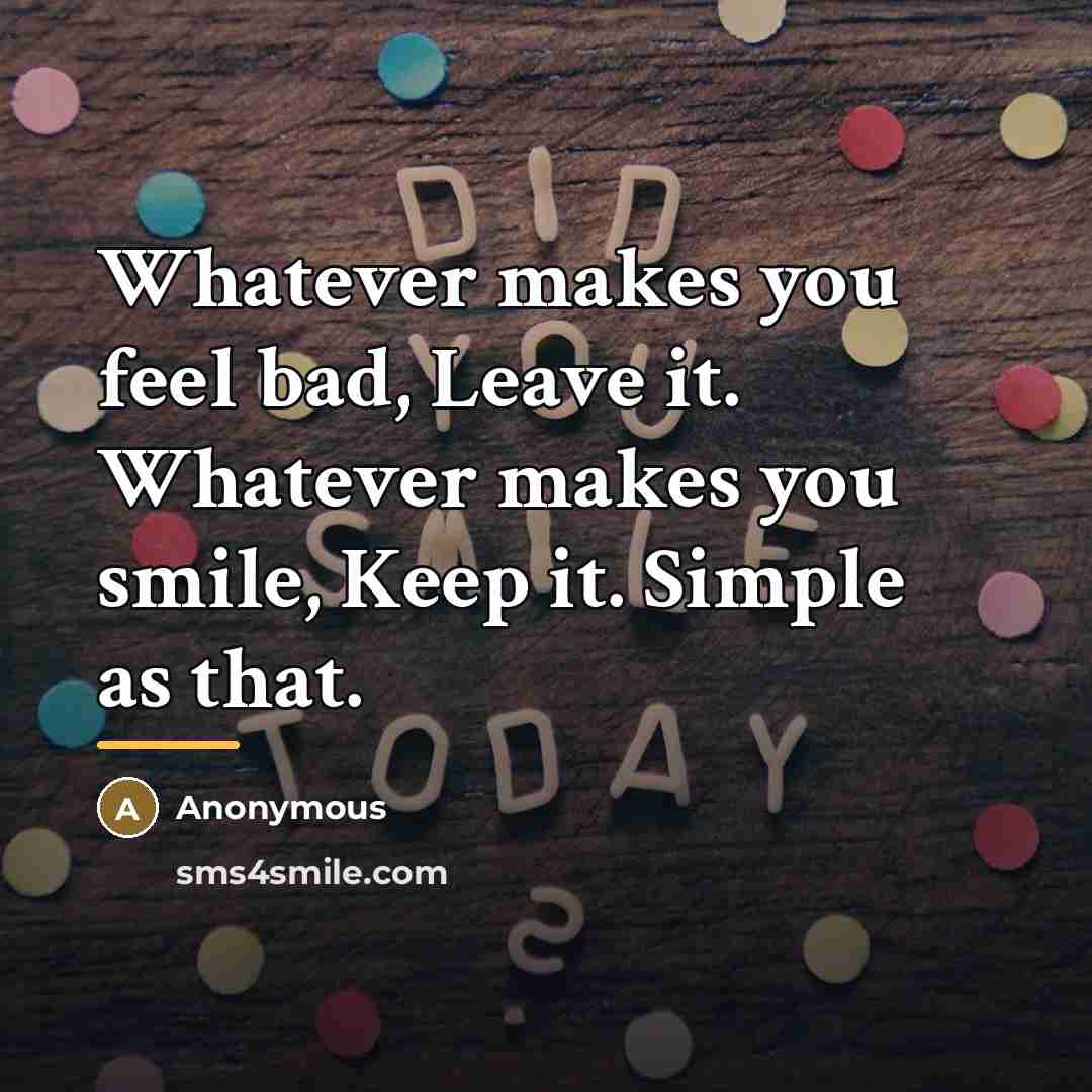 “Whatever makes you feel bad, Leave it. Whatever makes you…” quote by Anonymous