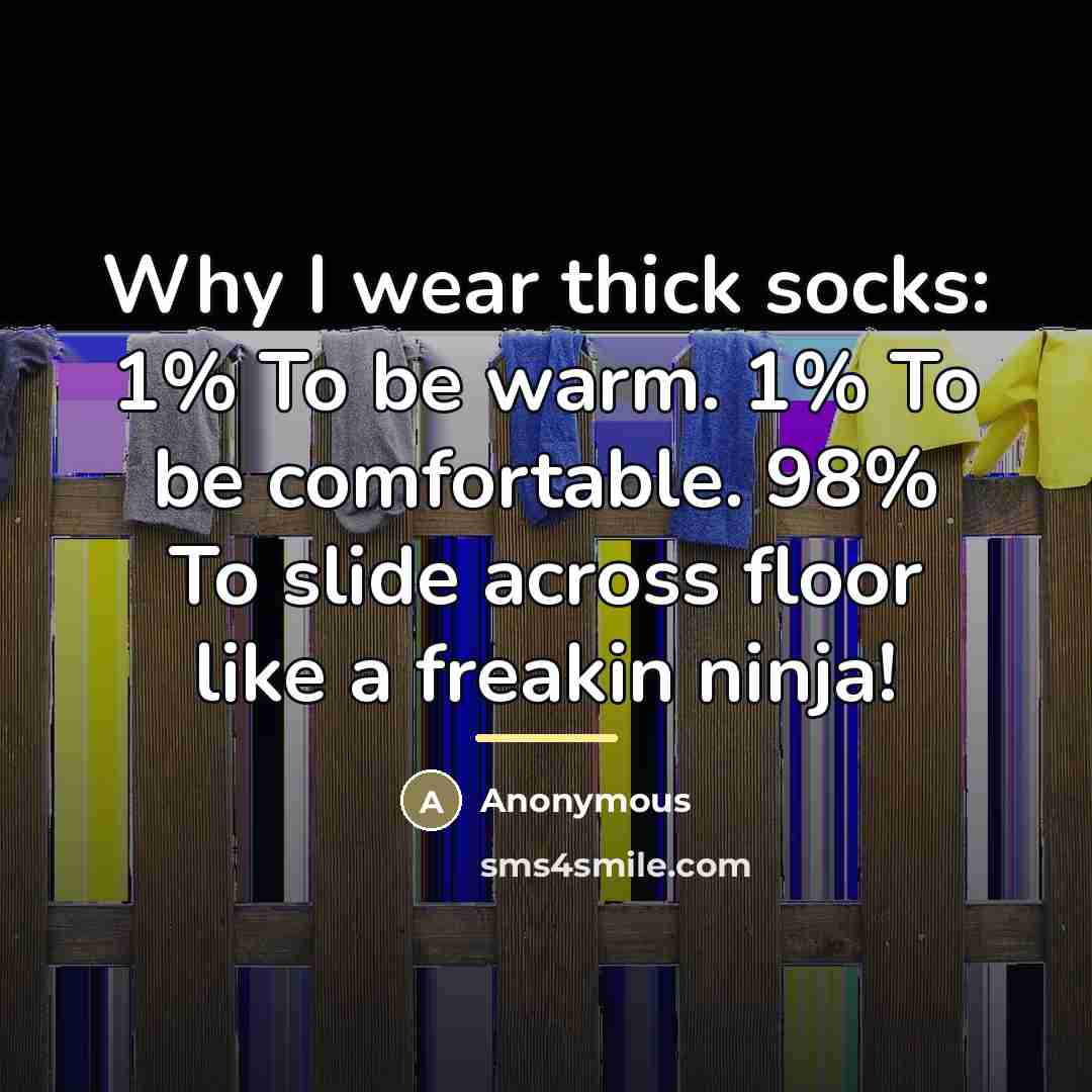 “Why I wear thick socks: 1% To be warm. 1%…” quote by Anonymous