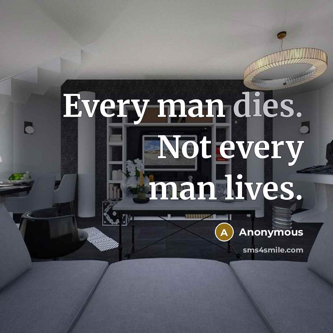 “Every man dies. Not every man lives.” quote by Anonymous