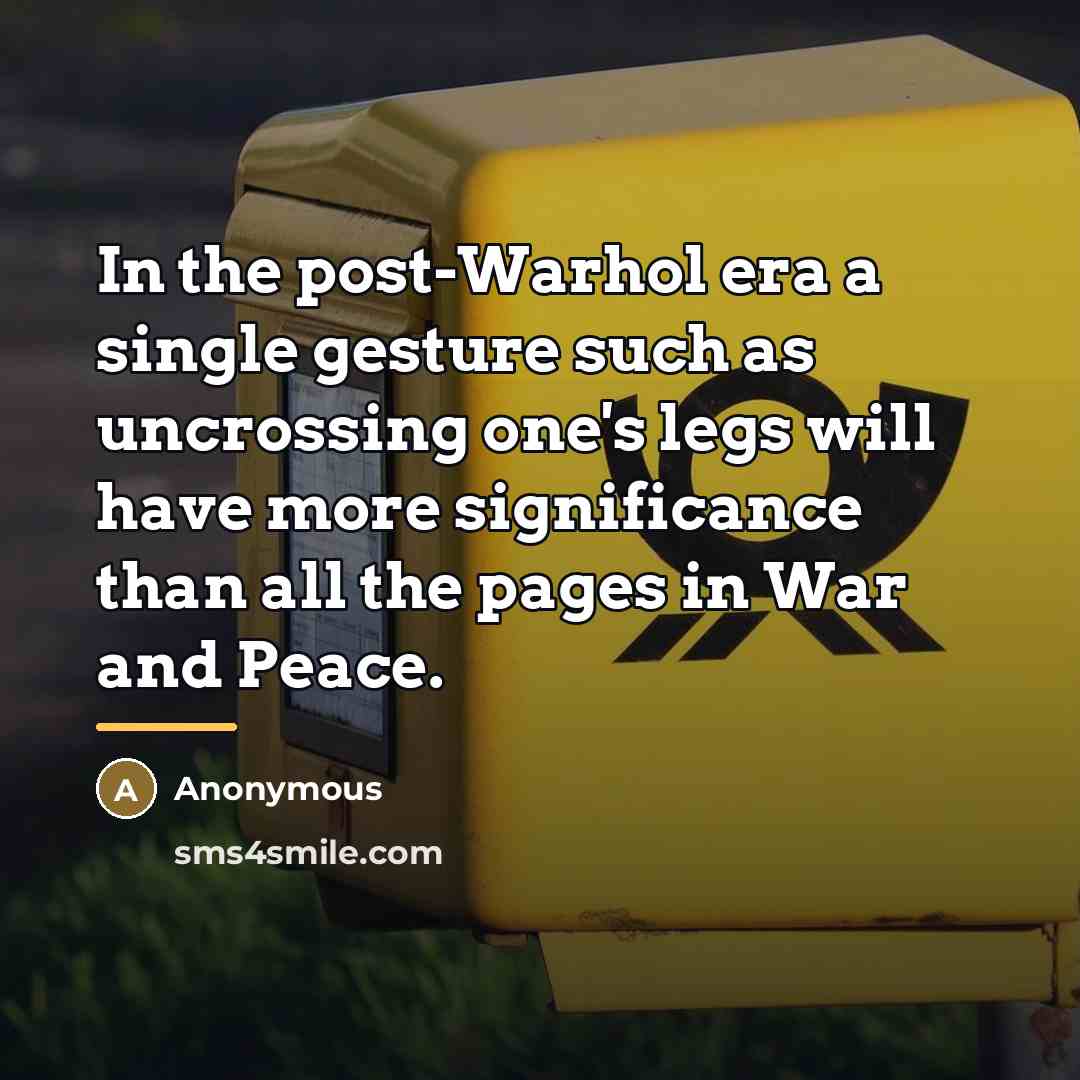 “In the post-Warhol era a single gesture such as uncrossing…” quote by Anonymous