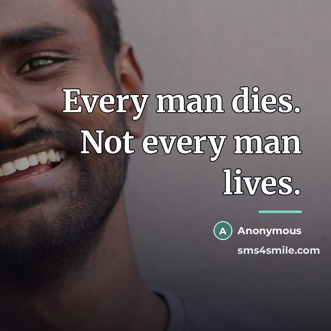 “Every man dies. Not every man lives.…” quote by Anonymous