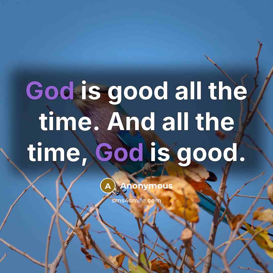 “God is good all the time. And all the time,…” quote by Anonymous