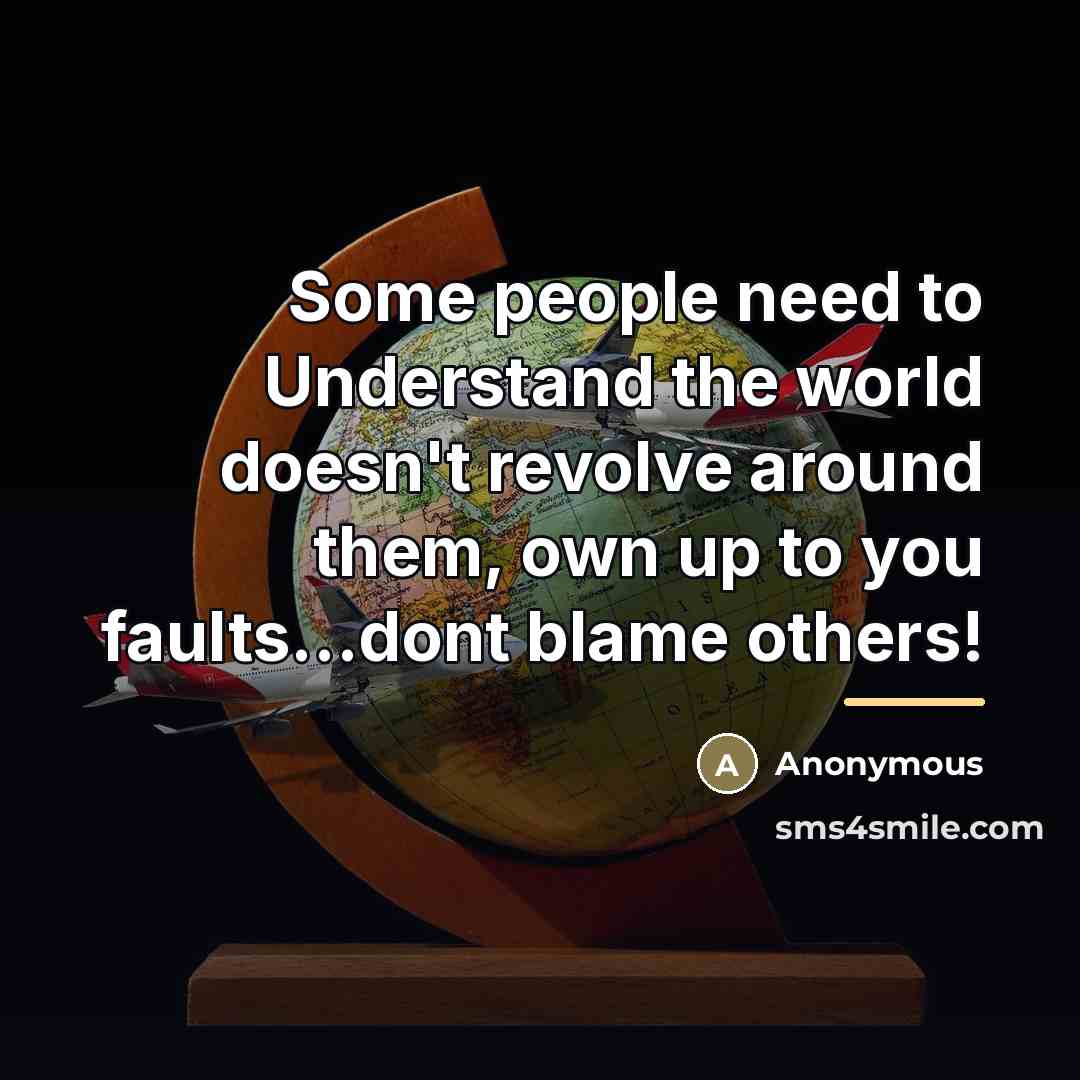 “Some people need to Understand the world doesn't revolve around…” quote by Anonymous