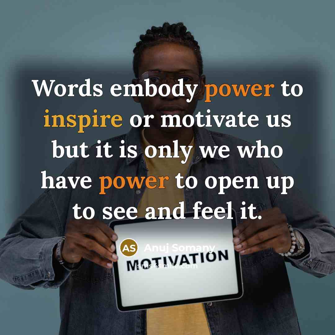 “Words embody power to inspire or motivate us but it…” quote by Anuj Somany
