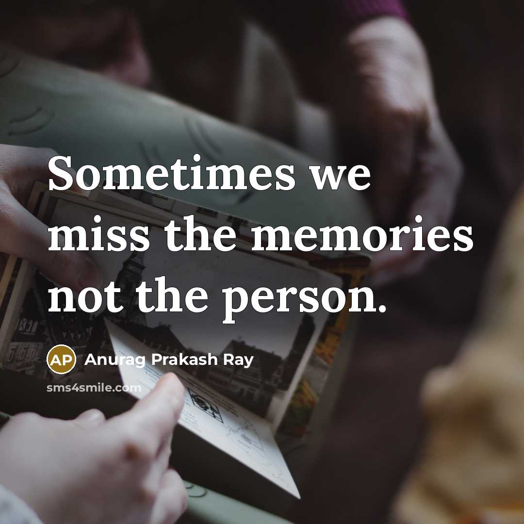 “Sometimes we miss the memories not the person.…” quote by Anurag Prakash Ray