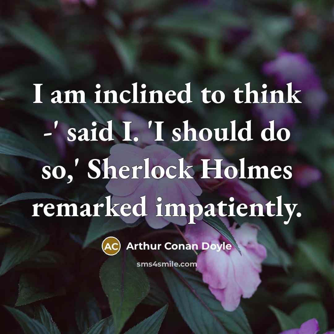 “I am inclined to think -' said I. `I should…” quote by Arthur Conan Doyle