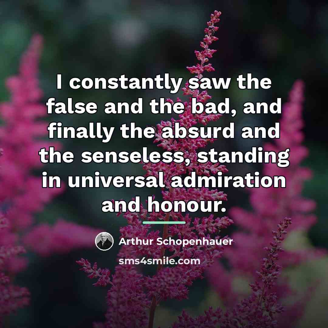 “I constantly saw the false and the bad, and finally…” quote by Arthur Schopenhauer