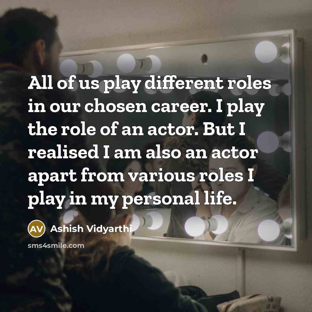 “All of us play different roles in our chosen career.…” quote by Ashish Vidyarthi