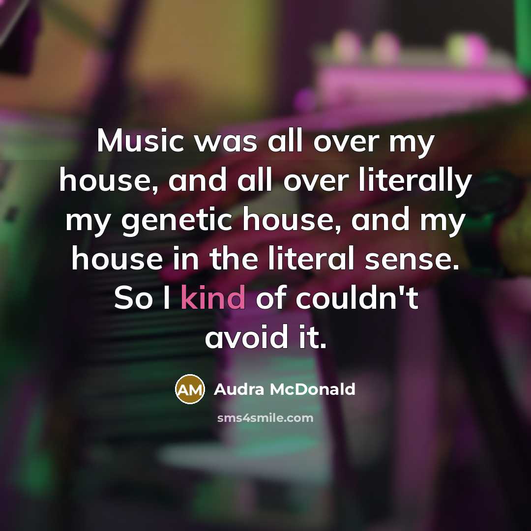 “Music was all over my house, and all over literally…” quote by Audra McDonald