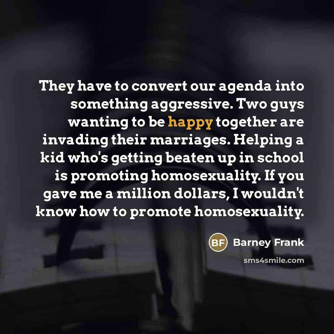 “They have to convert our agenda into something aggressive. Two…” quote by Barney Frank