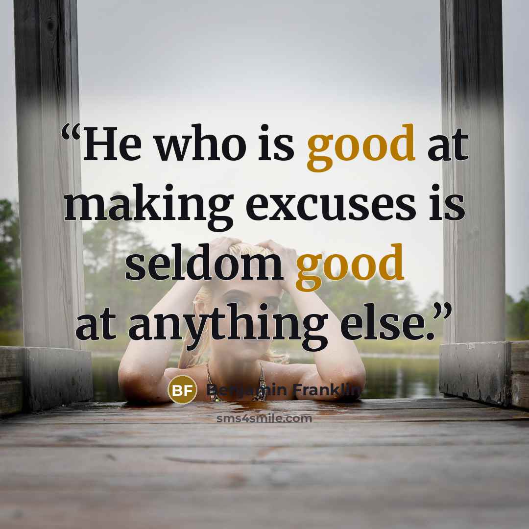 “He who is good at making excuses is seldom good at anything else.” quote by Benjamin Franklin