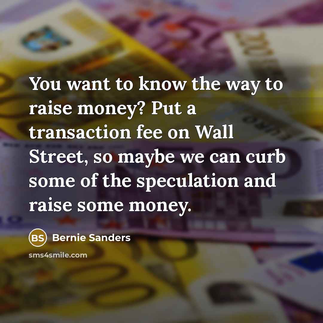 “You want to know the way to raise money? Put…” quote by Bernie Sanders