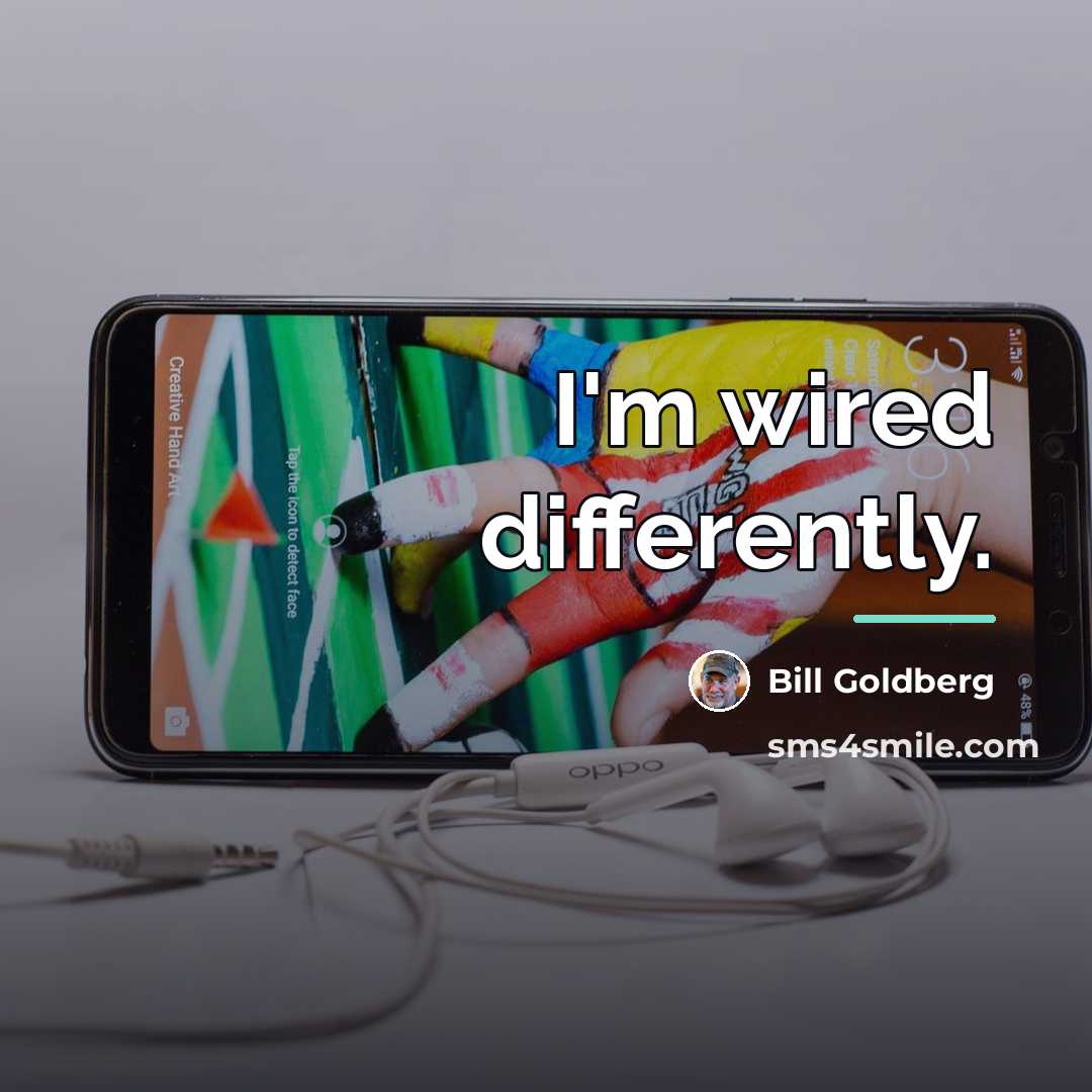 “I'm wired differently.…” quote by Bill Goldberg