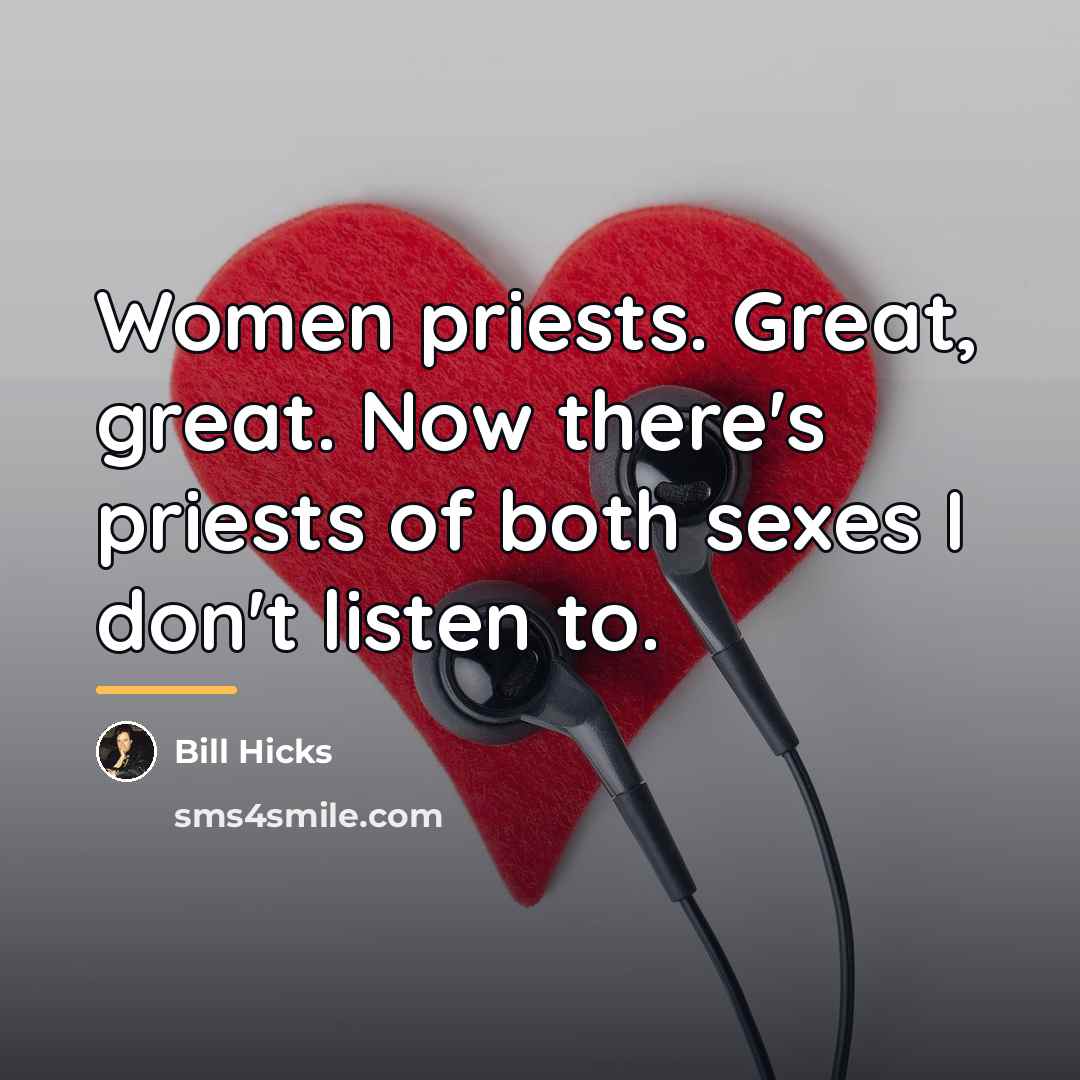 “Women priests. Great, great. Now there's priests of both sexes…” quote by Bill Hicks