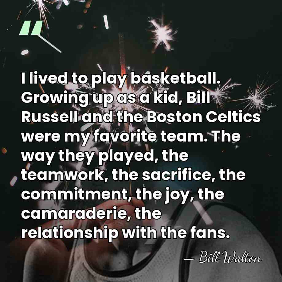 I lived to play basketball. Growing up as a kid, Bill Russell&hellip; - Bill Walton