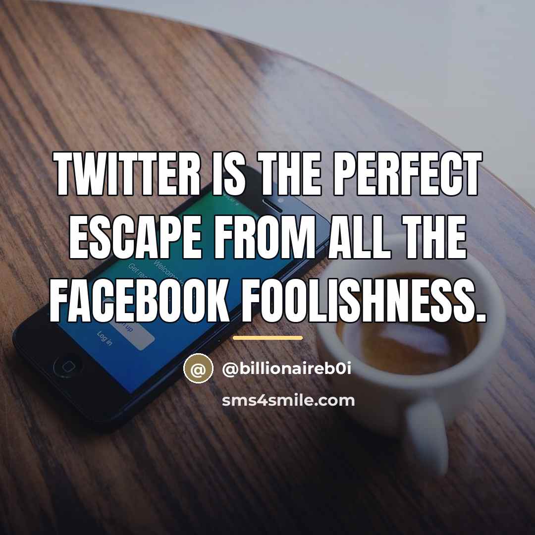 “Twitter is the PERFECT escape from all the Facebook foolishness.…” quote by Billionaireb0i