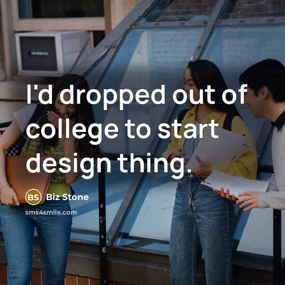 “I'd dropped out of college to start design thing.…” quote by Biz Stone
