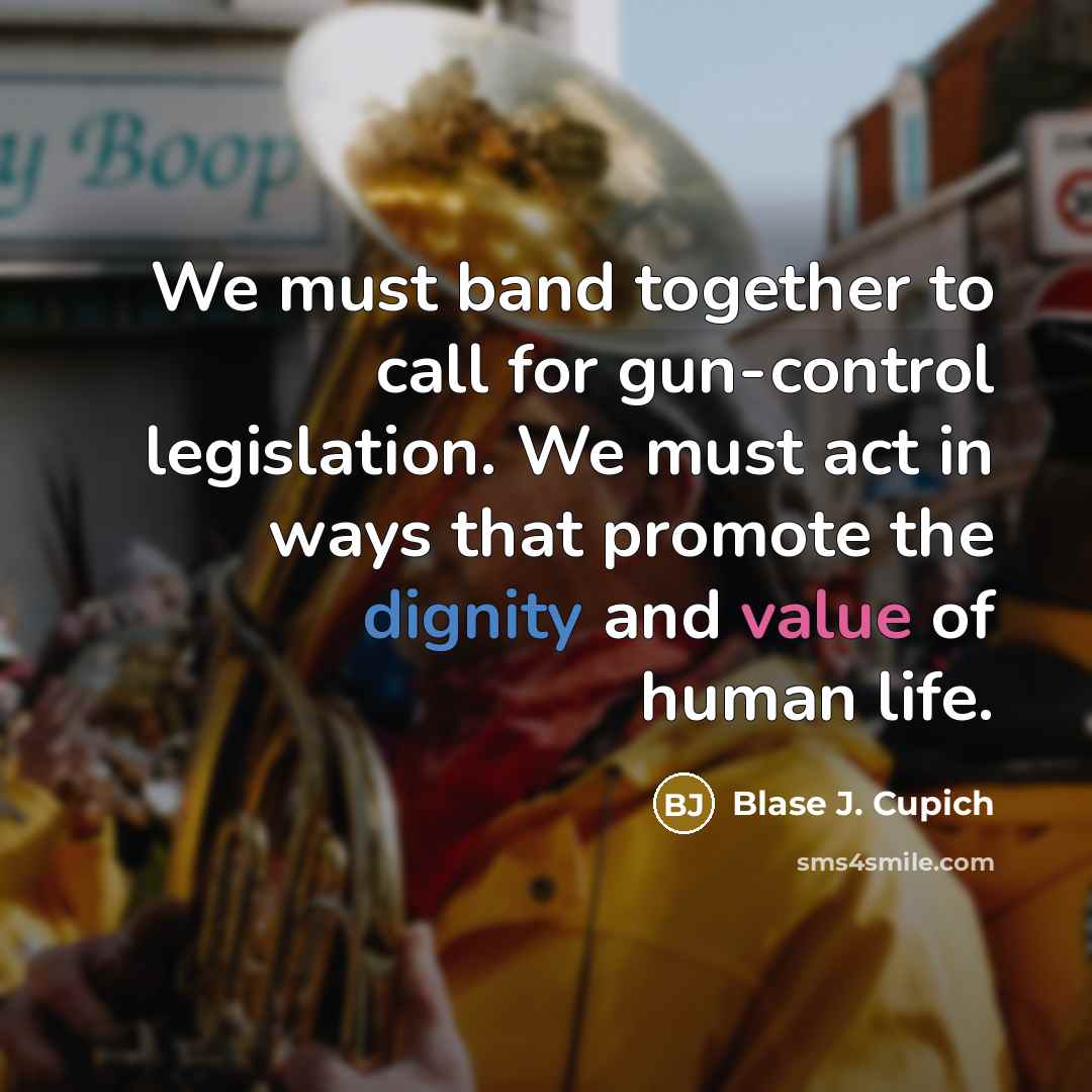 “We must band together to call for gun-control legislation. We…” quote by Blase J. Cupich